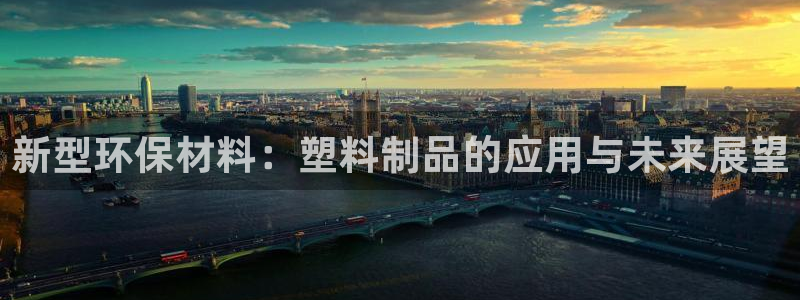 太阳集团是什么集团：新型环保材料：塑料制品的应用与未来展望