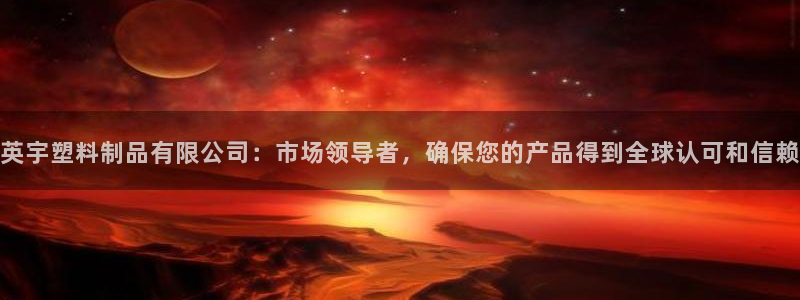 太阳集团网站1088vip：英宇塑料制品有限公司：市场领导者