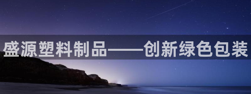 太阳gg平台注册：盛源塑料制品——创新绿色包装