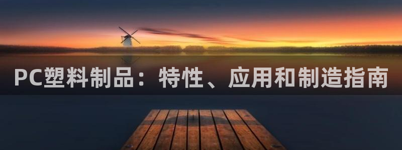 太阳集团app十佳平台是什么：PC塑料制品：特性、应用和制造