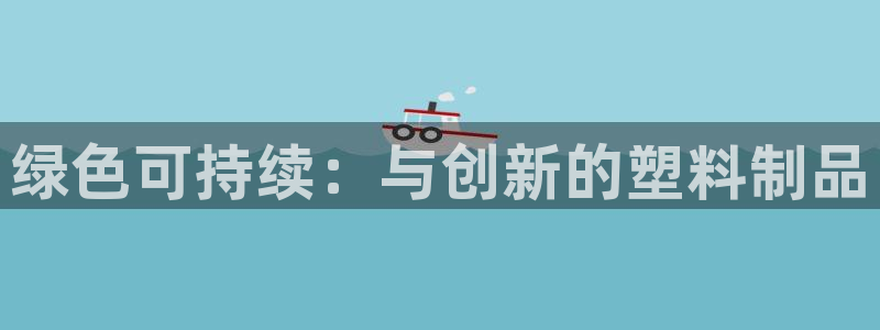 太阳集团公司董事长：绿色可持续：与创新的塑料制品