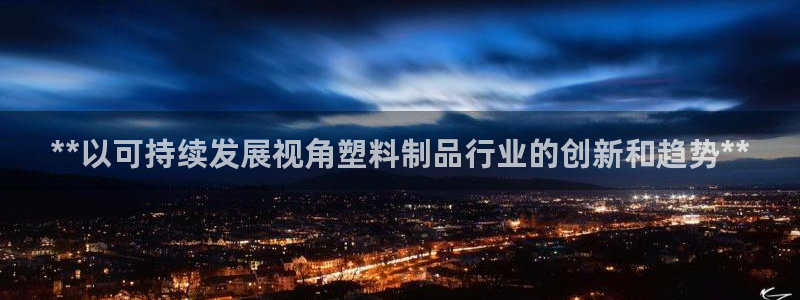 太阳诚集团有限公司是国企吗还是央企：**以可持续发展视角塑料