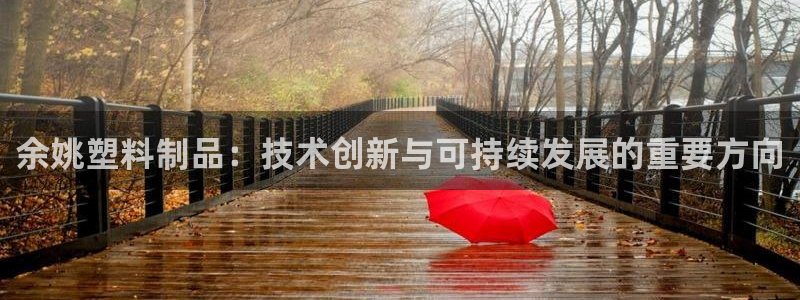 太阳集团房地产：余姚塑料制品：技术创新与可持续发展的重要方向