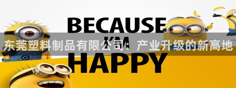 太阳集团网站2018：东莞塑料制品有限公司：产业升级的新高地