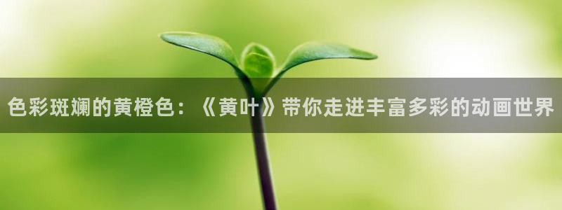樱花动漫观看入口：色彩斑斓的黄橙色：《黄叶》带你走进丰富多彩的动画世界